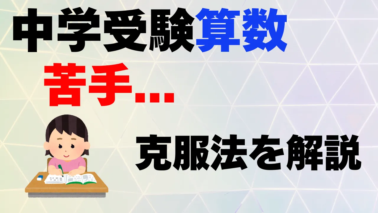 中学受験の算数が苦手から脱出！原因と克服法をプロが徹底解説